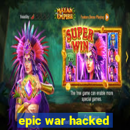 epic war hacked